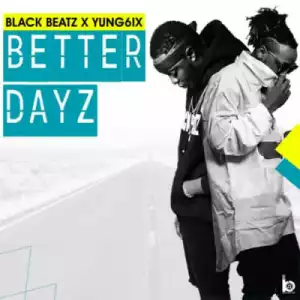 Black Beatz - “Better Dayz” ft. Yung6ix